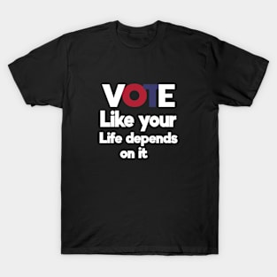 Vote Like Your Life Depends It T-Shirt